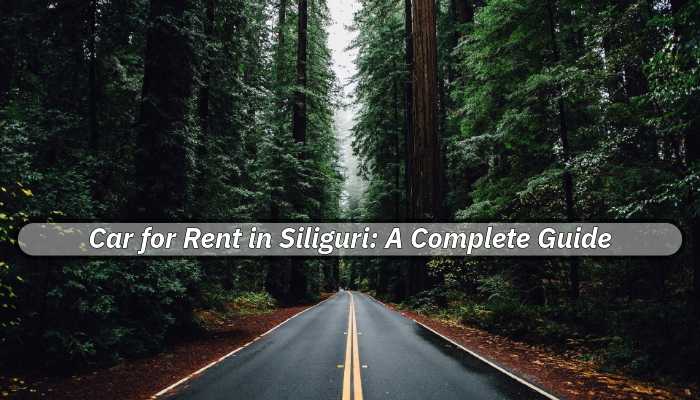  Car for Rent in Siliguri: A Complete Guide