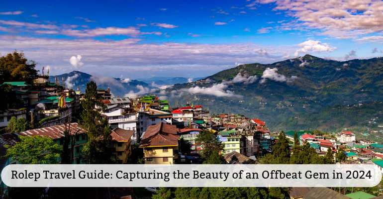 Rolep Travel Guide: Capturing the Beauty of an Offbeat Gem in 2024