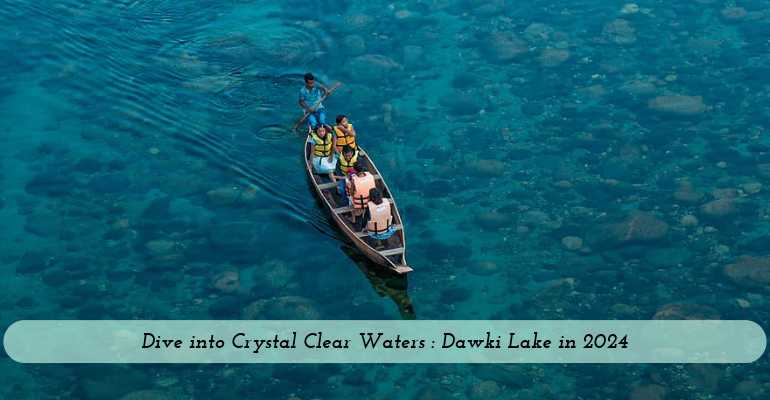  Dive into Crystal Clear Waters: Dawki Lake in 2024